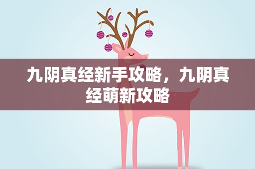 九阴真经新手攻略，九阴真经萌新攻略