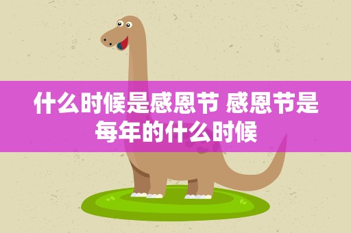 什么时候是感恩节 感恩节是每年的什么时候