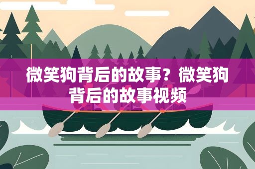 微笑狗背后的故事？微笑狗背后的故事视频
