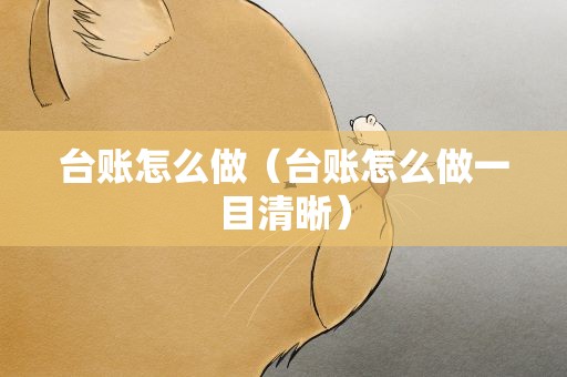 台账怎么做（台账怎么做一目清晰）