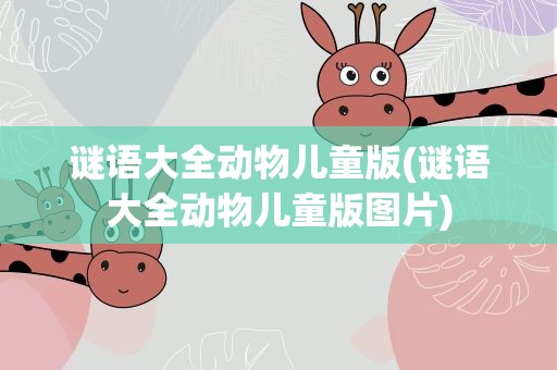 谜语大全动物儿童版(谜语大全动物儿童版图片)
