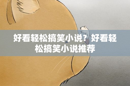 好看轻松搞笑小说？好看轻松搞笑小说推荐