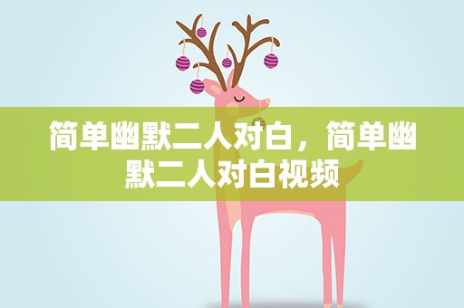 简单幽默二人对白，简单幽默二人对白视频