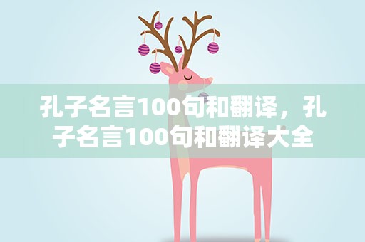 孔子名言100句和翻译，孔子名言100句和翻译大全