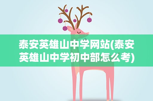 泰安英雄山中学网站(泰安英雄山中学初中部怎么考)