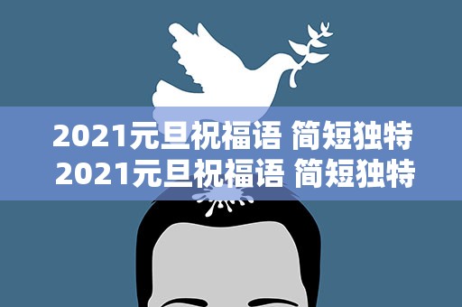 2021元旦祝福语 简短独特 2021元旦祝福语 简短独特句子
