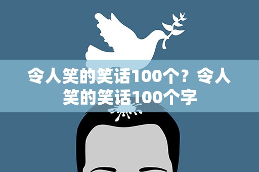 令人笑的笑话100个？令人笑的笑话100个字