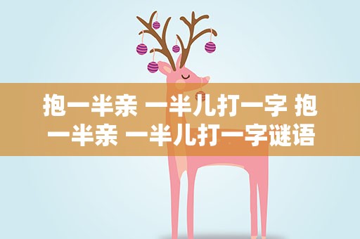 抱一半亲 一半儿打一字 抱一半亲 一半儿打一字谜语