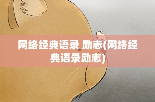 网络经典语录 励志(网络经典语录励志)