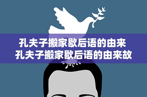 孔夫子搬家歇后语的由来 孔夫子搬家歇后语的由来故事