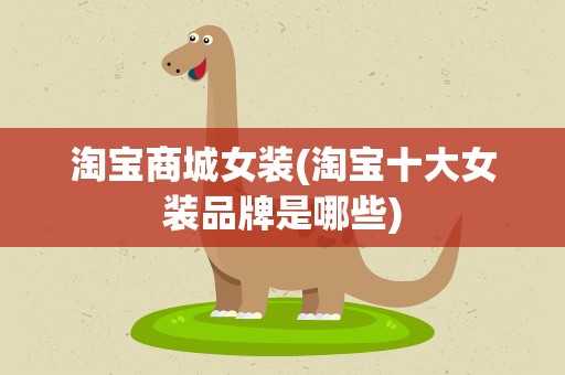 淘宝商城女装(淘宝十大女装品牌是哪些)