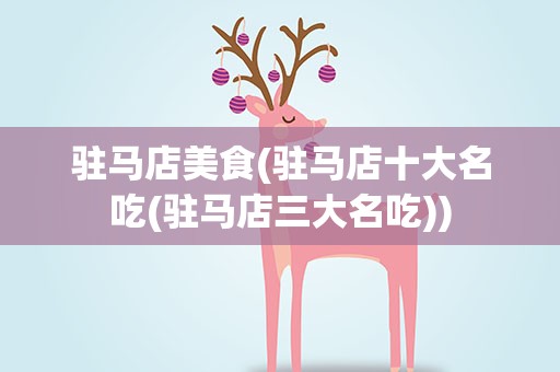 驻马店美食(驻马店十大名吃(驻马店三大名吃))