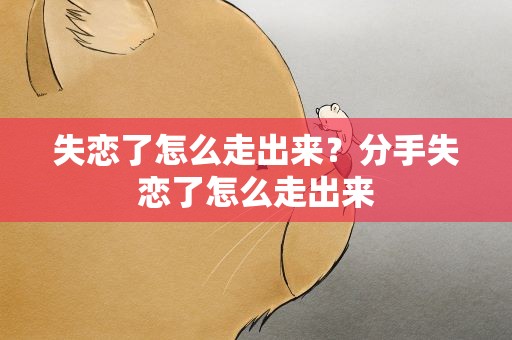 失恋了怎么走出来？分手失恋了怎么走出来