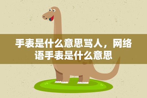 手表是什么意思骂人，网络语手表是什么意思