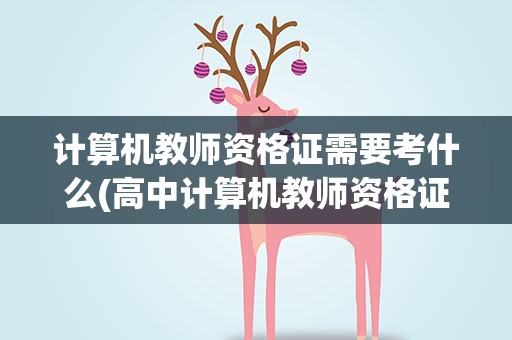 计算机教师资格证需要考什么(高中计算机教师资格证需要考什么)