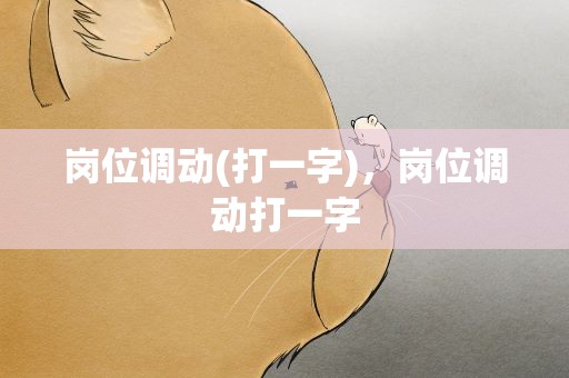 岗位调动(打一字)，岗位调动打一字