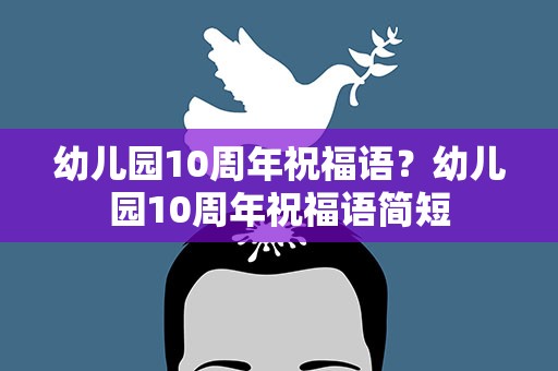 幼儿园10周年祝福语？幼儿园10周年祝福语简短