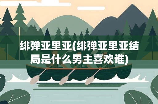 绯弹亚里亚(绯弹亚里亚结局是什么男主喜欢谁)