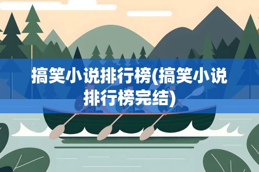 搞笑小说排行榜(搞笑小说排行榜完结)