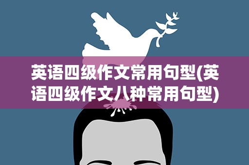 英语四级作文常用句型(英语四级作文八种常用句型)