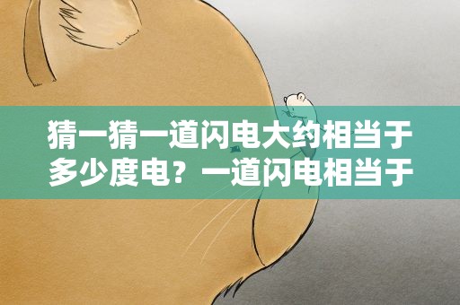 猜一猜一道闪电大约相当于多少度电？一道闪电相当于多少度电
