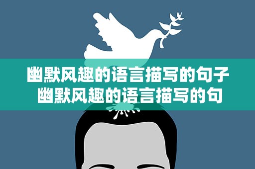 幽默风趣的语言描写的句子 幽默风趣的语言描写的句子摘抄