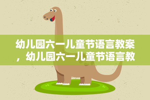 幼儿园六一儿童节语言教案，幼儿园六一儿童节语言教案中班