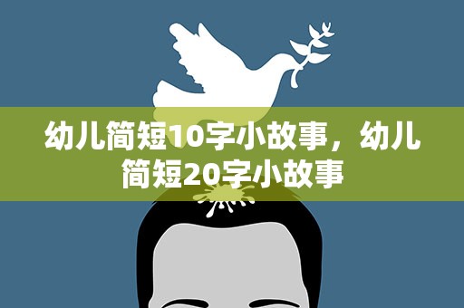 幼儿简短10字小故事，幼儿简短20字小故事