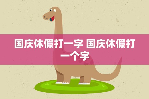 国庆休假打一字 国庆休假打一个字