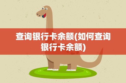 查询银行卡余额(如何查询银行卡余额)