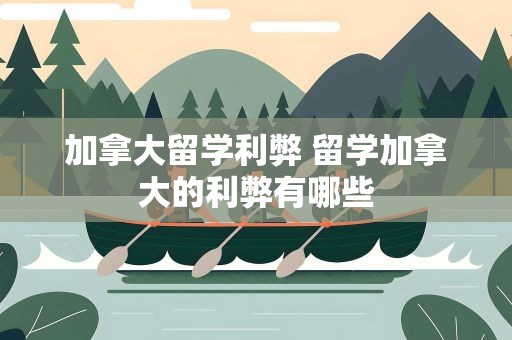 加拿大留学利弊 留学加拿大的利弊有哪些