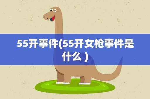 55开事件(55开女枪事件是什么 )