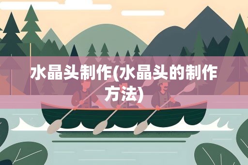 水晶头制作(水晶头的制作方法)
