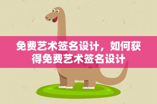 免费艺术签名设计，如何获得免费艺术签名设计