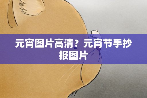 元宵图片高清？元宵节手抄报图片