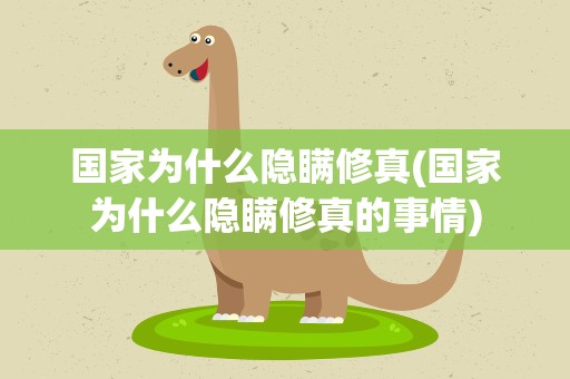 国家为什么隐瞒修真(国家为什么隐瞒修真的事情)
