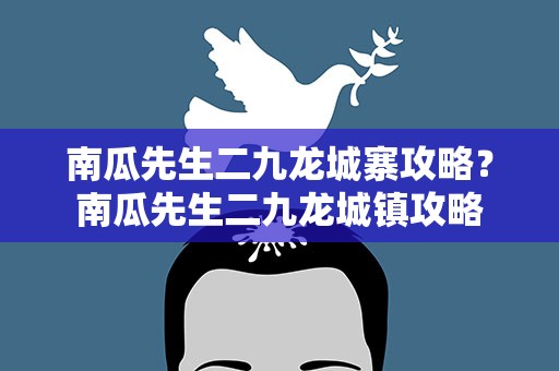 南瓜先生二九龙城寨攻略？南瓜先生二九龙城镇攻略