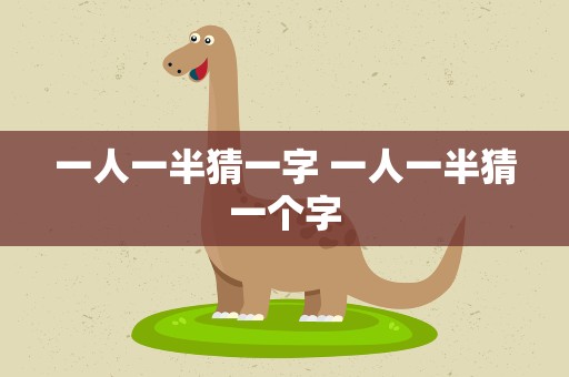 一人一半猜一字 一人一半猜一个字