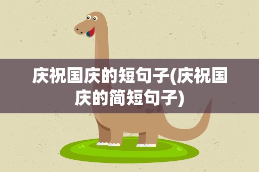 庆祝国庆的短句子(庆祝国庆的简短句子)