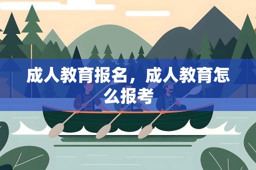 成人教育报名，成人教育怎么报考
