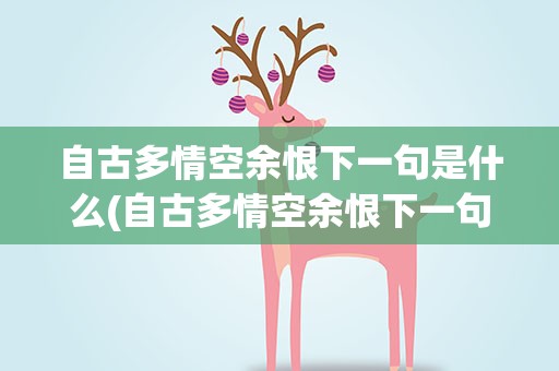 自古多情空余恨下一句是什么(自古多情空余恨下一句是什么诗)