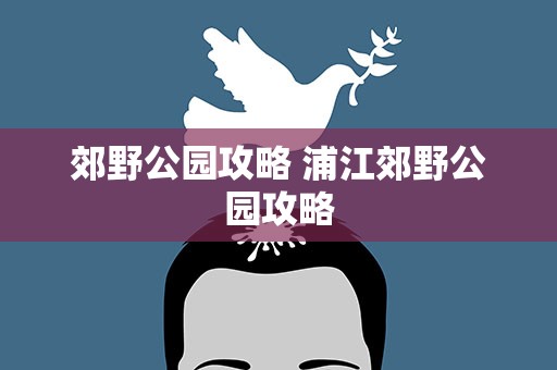 郊野公园攻略 浦江郊野公园攻略