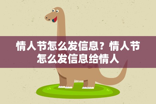 情人节怎么发信息？情人节怎么发信息给情人