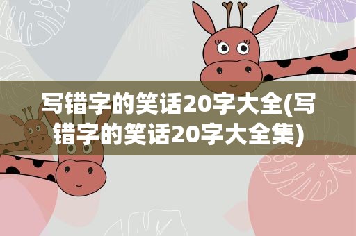 写错字的笑话20字大全(写错字的笑话20字大全集)