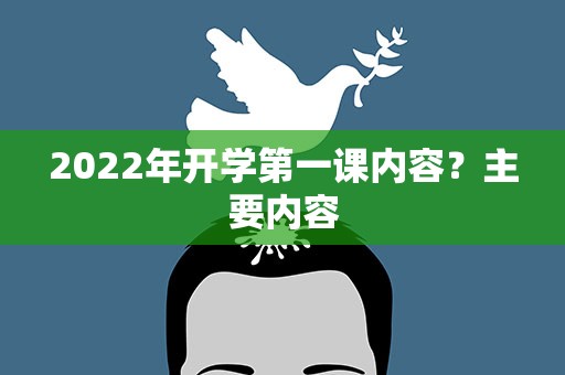 2022年开学第一课内容？主要内容