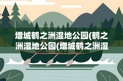 增城鹤之洲湿地公园(鹤之洲湿地公园(增城鹤之洲湿地公园))