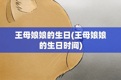 王母娘娘的生日(王母娘娘的生日时间)