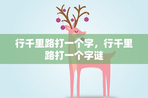 行千里路打一个字，行千里路打一个字谜