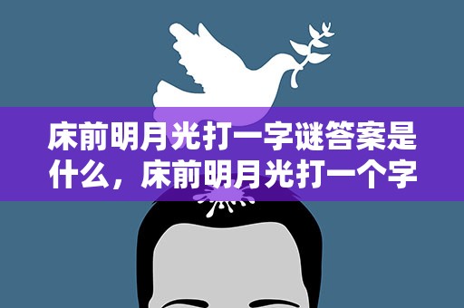 床前明月光打一字谜答案是什么，床前明月光打一个字谜是什么