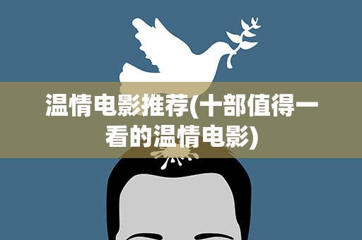 温情电影推荐(十部值得一看的温情电影)